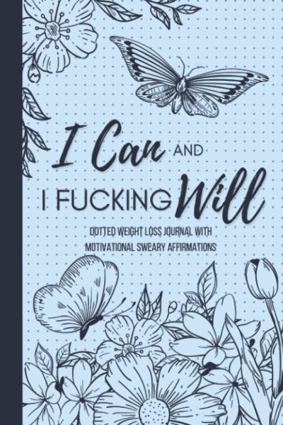 I Can and I Fucking Will — Dotted Weight Loss Journal With Motivational Sweary Affirmations: 13 Week Daily Food and Fitness Tracker for Women Paperback – December 15, 2022